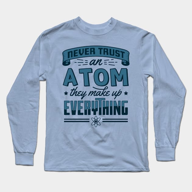 Never Trust An Atom They Make Up Everything Long Sleeve T-Shirt by yeoys